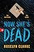Now She's Dead by Roselyn Clarke