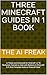 Three Minecraft Guides in 1 Book: 1) “Cheats and Commands for Minecraft”, 2) “35 Mechanism Tutorials to make with Redstone in Minecraft”, 3) “A Short ... The AI explains everyday human challenges)
