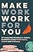 Make Work Work for You: 27 ...