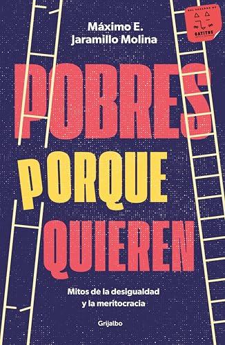Pobres porque quieren: Mitos de la desigualdad y la meritocracia (Spanish Edition)