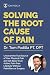 Solving The Root Cause of Pain: Uncover the True Source of Your Physical Pain and Get Back to an Active Lifestyle Without Painkillers or Surgery