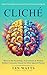 Cliché: Discover the Psychology, Neuroscience & Wisdom Behind Commonly Shared Yet Often Ignored Phrases