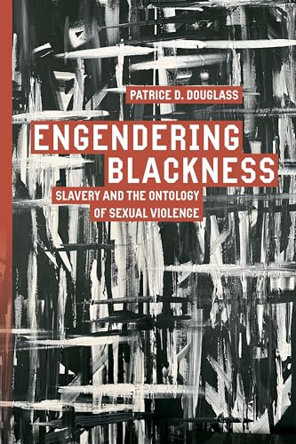 Engendering Blackness: Slavery and the Ontology of Sexual Violence (Inventions: Black Philosophy, Politics, Aesthetics)