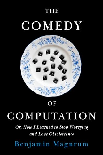 The Comedy of Computation: Or, How I Learned to Stop Worrying and Love Obsolescence (Paperback)