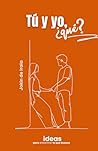 Tú y yo, ¿qué?: Ideas para encontrar lo que buscas (Enamoramiento, amor y sexualidad) (Spanish Edition) Tú y yo, ¿qué?: Ideas para encontrar lo que buscas (Enamoramiento, amor y sexualidad) (Spanish Edition)