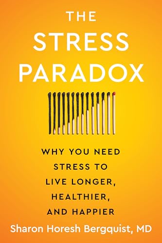 The Stress Paradox: Why You Need Stress to Live Longer, Healthier, and Happier―An Essential Stress Management Companion with a Mind-Body-Soul Approach (Hardcover)