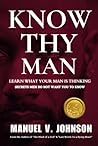 Know Thy Man: Learn What Your Man Is Thinking - Secrets Men Do Not Want You To Know