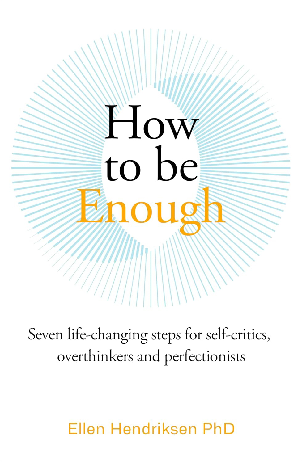 How to be Enough: Seven life-changing steps for self-critics, overthinkers and perfectionists