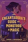 An Encantadora's Guide to Monstros and Magic by Sarah J. Mendonca An Encantadora's Guide to Monstros and Magic by Sarah J. Mendonca