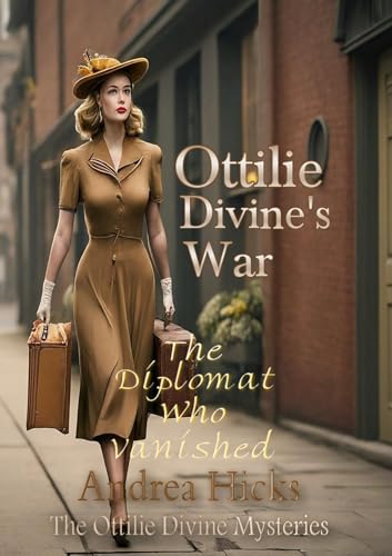 Ottilie Divine's War: The Diplomat Who Vanished (Ottilie Divine's War: The Ottilie Divine Mysteries Book 1)