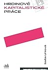 Hrdinové kapitalistické práce by Saša Uhlová