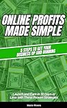 Online Profits Made Simple: 5 Steps to Get Your Business Up and Running: Launch and Earn in 30 Days or Less With These Proven Strategies Online Profits Made Simple: 5 Steps to Get Your Business Up and Running: Launch and Earn in 30 Days or Less With These Proven Strategies