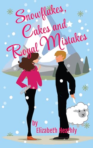 Snowflakes, Cakes and Royal Mistakes: A Cozy Royal Romcom (Love in the Mountains Book 1)