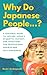 Why Do Japanese People...?: A Personal Guide to Explore Japan's Etiquette, History, and Traditions for Professional Growth and Self-Awareness