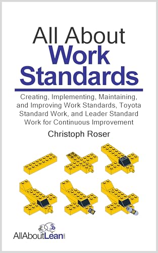 All About Work Standards: Creating, Implementing, Maintaining, and Improving Work Standards, Toyota Standard Work, and Leader Standard Work for Continuous Improvement (All About Lean)