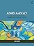 ADHD and Sex: A Workbook for Exploring Sexuality and Increasing Intimacy