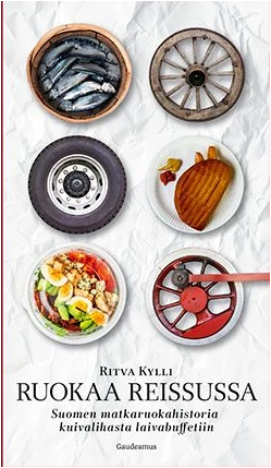 Ruokaa reissussa : Suomen matkaruokahistoria kuivalihasta laivabuffetiin (Hardcover)