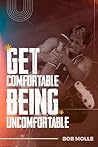 Get Comfortable Being Uncomfortable Get Comfortable Being Uncomfortable