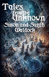 Tales from the Unknown by Sarah J Waldock