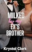 Milked by My Ex&#x27;s Brother (Forbidden Daddy Milking Shorts #9) 