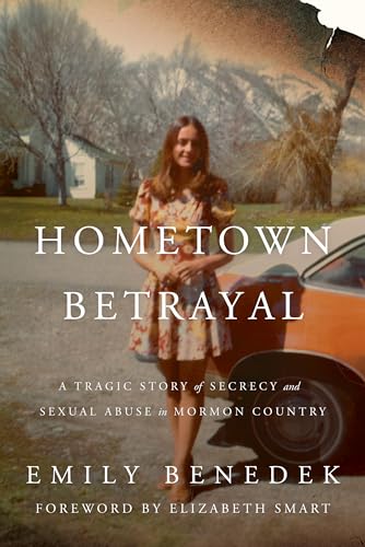 Hometown Betrayal: A Tragic Story of Secrecy and Sexual Abuse in Mormon Country (Kindle Edition)