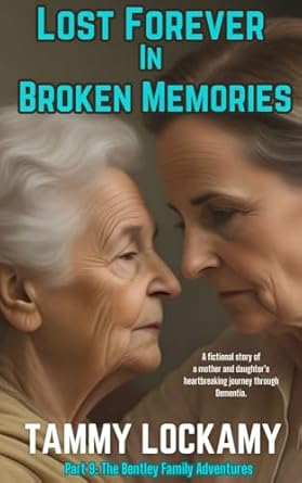 Lost Forever In Broken Memories: A Highly Emotional and Dramatic Story of An Aging Parent's Journey Through Dementia, Alzheimer's Caregivers, Family Saga. (The Bentley Family Adventures Book 9)