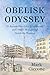 Obelisk Odyssey: 26 Ancient Monoliths, 4 Continents, and 1 Man's Monumental Search for Meaning