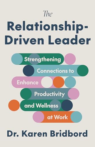 The Relationship-Driven Leader: Strengthening Connections to Enhance Productivity and Wellness at Work (Hardcover)