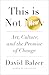 This is Not New: Art, Culture, and the Promise of Change