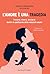 L'amore è una tragedia: Trovarsi, viversi, lasciarsi: dentro lo spettacolo delle relazioni umane (Italian Edition)