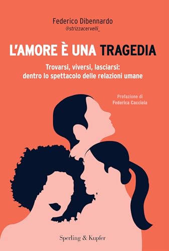 L'amore è una tragedia: Trovarsi, viversi, lasciarsi: dentro lo spettacolo delle relazioni umane (Italian Edition)