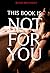 This Book Is Not For You