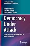 Democracy Under Attack: Social Media and Disinformation in Brazilian Elections (Latin American Societies) Democracy Under Attack: Social Media and Disinformation in Brazilian Elections (Latin American Societies)