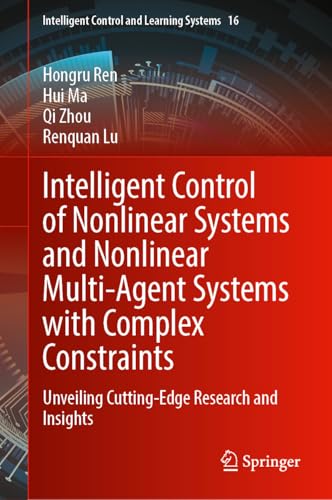 Intelligent Control of Nonlinear Systems and Nonlinear Multi-Agent Systems with Complex Constraints: Unveiling Cutting-Edge Research and Insights (Intelligent Control and Learning Systems, 16)