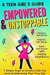 EMPOWERED & UNSTOPPABLE: A Teen Girl's Guide to Conquer Self-Doubt, Embrace Self-Worth, and Build Self-Esteem with Lasting Confidence to Create a Life You Love EMPOWERED & UNSTOPPABLE: A Teen Girl's Guide to Conquer Self-Doubt, Embrace Self-Worth, and Build Self-Esteem with Lasting Confidence to Create a Life You Love