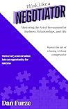 Think Like a Negotiator: Mastering the Art of Persuasion for Business, Relationships, and Life (Sharper Thinking Book 4)