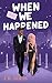 When We Happened: A Steamy ...