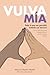 VULVA MÍA: Todo lo que me permitió tratarla con ternura (Spanish Edition)