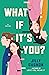 What If It's You?