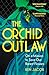 The Orchid Outlaw by Ben Jacob