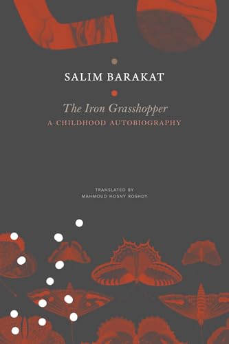 The Iron Grasshopper: A Childhood Autobiography; The Incomplete Biography of a Child Who Saw Nothing but a Fugitive Land, So He Shouted: These Are My Traps, O Sandgrouse! (The Arab List)