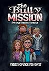 The Bully Mission by Christopher  Francis