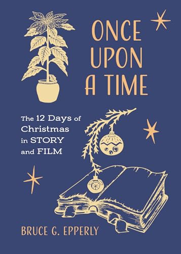 Once Upon a Time: The 12 Days of Christmas in Story and Film (The 12 Days of Christmas with Bruce G. Epperly)