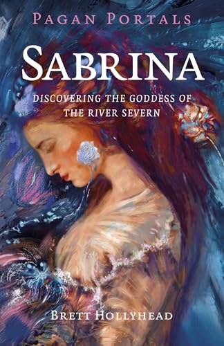Pagan Portals - Sabrina: Discovering the Goddess of the River Severn (Paperback)