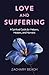 Love and Suffering: A Spiritual Guide for Helpers, Healers, and Humans