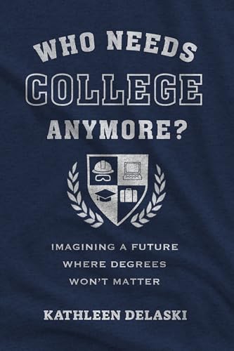 Who Needs College Anymore?: Imagining a Future Where Degrees Won’t Matter (Work and Learning Series)
