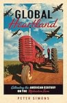 Global Heartland: Cultivating the American Century on the Midwestern Farm