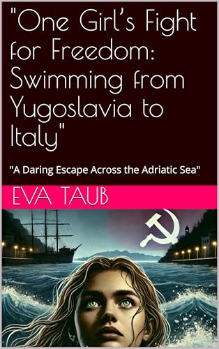 "One Girl’s Fight for Freedom: Swimming from Yugoslavia to Italy": "A Daring Escape Across the Adriatic Sea" (Kindle Edition)