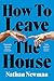 How to Leave the House by Nathan  Newman