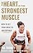 Piatkus Books The Heart is the Strongest Muscle How to Get from Great to Unstoppable.